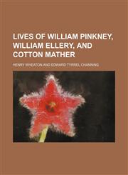 Lives of William Pinkney, William Ellery, and Cotton Mather,1150908327,9781150908323