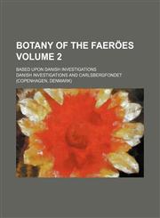 Botany of the Faeröes Volume 2; based upon Danish investigations,1130828972,9781130828979
