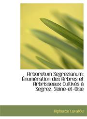 Arboretum Segrezianum Énumération des Arbres et Arbrisseaux Cultivés à Segrez, Seine-et-Oise,1103017616,9781103017614