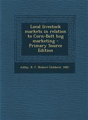 Local Livestock Markets in Relation to Corn-Belt Hog Marketing - Primary Source Edition,1295453657,9781295453658