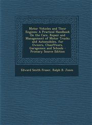 Motor Vehicles and Their Engines A Practical Handbook On the Care, Repair and Management of Motor Trucks and Automobiles, for Owners, Chauffeurs, Garagemen and Schools - Primary Source Edition,1295167301,9781295167302