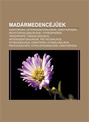 Madarmedencej Ek Ceratopsiak, Heterodontosauridak, Ornithopodak, Pachycephalosaurusok, Thyreophorak, Triceratops, Thescelosaurus,1232906786,9781232906780