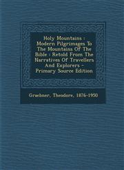 Holy Mountains Modern Pilgrimages to the Mountains of the Bible: Retold from the Narratives of Travellers and Explorers - Primary Sou,1287793037,9781287793038