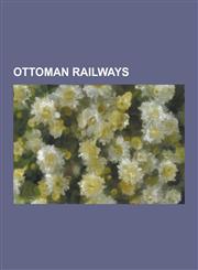 Ottoman Railways Adana-Mersin Railway, Baghdad Railway, Chemins de Fer Orientaux, Chemins de Fer Ottomans D'Anatolie, Chemin de Fer Mou,1230511415,9781230511412