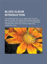 Blues album Introduction The Country Blues, Joyful Noise, Best of Little Walter, Savane, The Derek Trucks Band, Briefcase Full of Blues, Keep on Moving, Out of the Madness, Two Men with the Blues, People Gonna Talk, Completely Well,1156989981,9781156989982