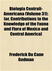 Biologia Centrali-Americana (Volume 31); [or, Contributions to the Knowledge of the Fauna and Flora of Mexico and Central America],1151922323,9781151922328
