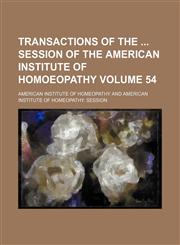 Transactions of the  session of the American Institute of Homoeopathy Volume 54,1153882329,9781153882323