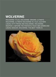 Wolverine Wolverine titles, Wolverine: Origins, Ultimate Wolverine, Ultimate Wolverine vs. Hulk, Old Man Logan, Kitty Pryde and Wolverine,1156706505,9781156706503