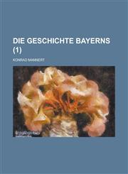 Die Geschichte Bayerns Volume 1,1234427133,9781234427139