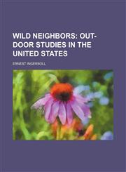 Wild Neighbors; Out-Door Studies in the United States,1458990222,9781458990228
