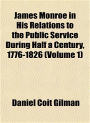 James Monroe in His Relations to the Public Service During Half a Century, 1776-1826 (Volume 1),1152973827,9781152973824
