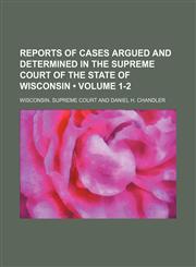 Reports of Cases Argued and Determined in the Supreme Court of the State of Wisconsin (Volume 1-2),1153979950,9781153979955