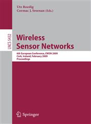 Wireless Sensor Networks 6th European Conference, EWSN 2009 Cork, Ireland, February 11-13, 2009, Proceedings,3642002234,9783642002236