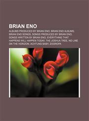 Brian Eno Albums produced by Brian Eno, Brian Eno albums, Brian Eno songs, Songs produced by Brian Eno, Songs written by Brian Eno,1156009294,9781156009291