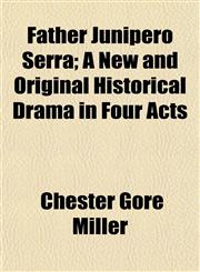 Father Junipero Serra; A New and Original Historical Drama in Four Acts,1152541315,9781152541313