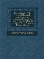 Proceedings of the Second National Conference on Vocational Guidance. New York, October 23 to 26, 1912 - Primary Source Edition,1289646465,9781289646462