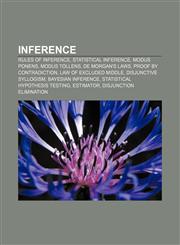 Inference Rules of inference, Statistical inference, Modus ponens, Modus tollens, De Morgan's laws, Proof by contradiction,1233292110,9781233292110