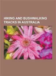 Hiking and Bushwalking Tracks in Australia Hiking and Bushwalking Tracks in Tasmania, Hiking and Bushwalking Tracks in Western Australia, Rail Trails,123061043X,9781230610436