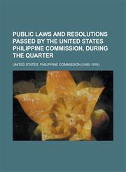 Public Laws and Resolutions Passed by the United States Philippine Commission, During the Quarter,1150087552,9781150087554