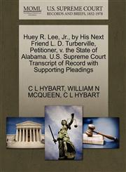 Huey R. Lee, Jr., by His Next Friend L. D. Turberville, Petitioner, v. the State of Alabama. U.S. Supreme Court Transcript of Record with Supporting Pleadings,1270362429,9781270362425