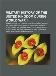 Military history of the United Kingdom during World War II Manhattan Project, Royal Observer Corps, Anglo-Iraqi War,1157609287,9781157609285