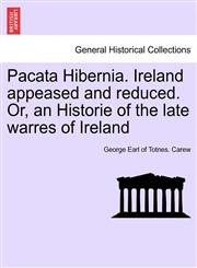 Pacata Hibernia. Ireland appeased and reduced. Or, an Historie of the late warres of Ireland,1241553637,9781241553630
