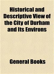Historical and Descriptive View of the City of Durham and Its Environs,1153233843,9781153233842