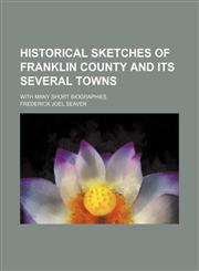 Historical Sketches of Franklin County and Its Several Towns; With Many Short Biographies,1150998598,9781150998591