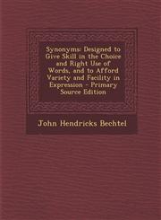 Synonyms Designed to Give Skill in the Choice and Right Use of Words, and to Afford Variety and Facility in Expression - Primary Source Edition,1293329363,9781293329368