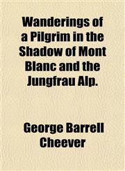 Wanderings of a Pilgrim in the Shadow of Mont Blanc and the Jungfrau Alp.,1152109758,9781152109759