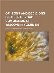 Opinions and Decisions of the Railroad Commission of Wisconsin Volume 9,1236885848,9781236885845