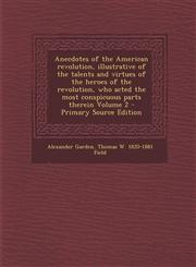 Anecdotes of the American Revolution, Illustrative of the Talents and Virtues of the Heroes of the Revolution, Who Acted the Most Conspicuous Parts Th,1293889180,9781293889183