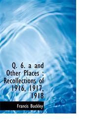 Q. 6. a and Other Places Recollections of 1916, 1917, 1918,1117926451,9781117926452