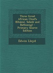 Three Great African Chiefs (Khame, Sebele and Bathoeng),1289738742,9781289738747