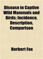 Disease in Captive Wild Mammals and Birds; Incidence, Description, Comparison,1153345471,9781153345477