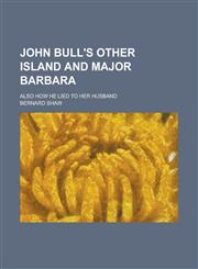 John Bull's Other Island and Major Barbara; Also How He Lied to Her Husband,1236850890,9781236850898