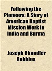 Following the Pioneers; A Story of American Baptist Mission Work in India and Burma,1152911252,9781152911253