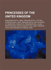 Princesses of the United Kingdom Princesses Royal, Anne, Princess Royal, Victoria, Princess Royal, Mary,1156350271,9781156350270