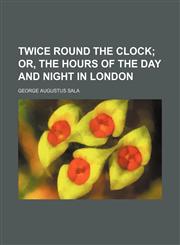 Twice Round the Clock; Or, the Hours of the Day and Night in London,1150992395,9781150992391