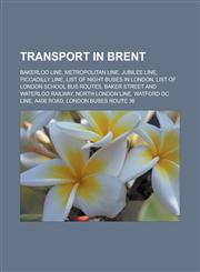 Transport in Brent Bakerloo Line, Metropolitan Line, Jubilee Line, Piccadilly Line, List of Night Buses in London,1156641209,9781156641200