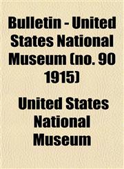 Bulletin - United States National Museum (no. 90 1915),1153309599,9781153309592