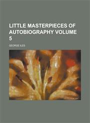 Little Masterpieces of Autobiography Volume 5,115508778X,9781155087788