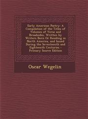 Early American Poetry A Compilation of the Titles of Volumes of Verse and Broadsides, Written by Writers Born or Residing in North America,,1287387225,9781287387220