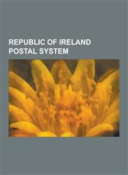 Republic of Ireland Postal System General Post Office, Postage Stamps of Ireland, Republic of Ireland Postal Addresses, List of People on Stamps of I,1230487522,9781230487526