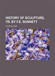 History of Sculpture, Tr. by F.E. Bunnett,1130613208,9781130613209