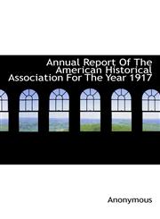 Annual Report Of The American Historical Association For The Year 1917,1117308073,9781117308074