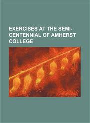 Exercises at the Semi-Centennial of Amherst College,1151571725,9781151571724