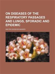 On Diseases of the Respiratory Passages and Lungs, Sporadic and Epidemic,1458834352,9781458834355
