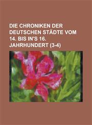 Die Chroniken Der Deutschen Stadte Vom 14. Bis In's 16. Jahrhundert (3-4 ),1153555476,9781153555470