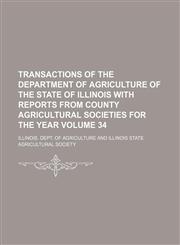 Transactions of the Department of Agriculture of the state of Illinois with reports from county agricultural societies for the year Volume 34,1130221105,9781130221107